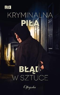 Kryminalna Piła. Błąd w sztuce. Autor: Opracowanie zbiorowe. SmakLiter.pl Okładka książki Kryminalna Piła. Błąd w sztuce
