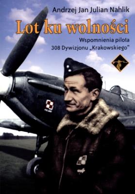 Okładka książki Lot ku wolności Wspomnienia pilota 308 Dywizjonu 'Krakowskiego'