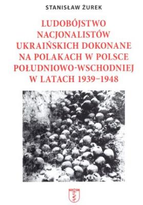 Ludobójstwo nacjonalistów ukraińskich dokonane na Polakach w Polsce południowo-wschodniej w latach 1939-1948. Autor: Stanisław Żurek. SmakLiter.pl Okładka książki Ludobójstwo nacjonalistów ukraińskich dokonane na Polakach w Polsce południowo-wschodniej w latach 1939-1948