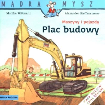 Mądra mysz - Maszyny i pojazdy Plac budowy. Autor: Monika Witmann. SmakLiter.pl Okładka książki Mądra mysz - Maszyny i pojazdy Plac budowy
