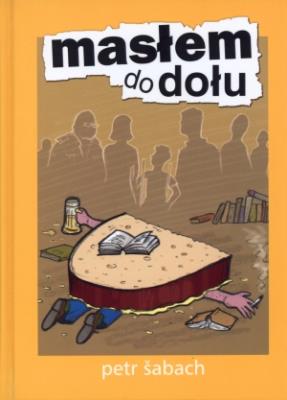 Masłem do dołu. Autor: Petr Šabach. SmakLiter.pl Okładka książki Masłem do dołu