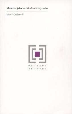 Materiał jako wehikuł treści rytuału. Autor: Jurkowski Henryk. SmakLiter.pl Okładka książki Materiał jako wehikuł treści rytuału