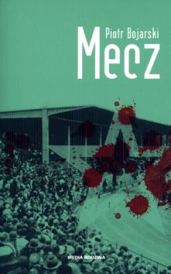 Mecz - Piotr Bojarski. Autor: Bojarski Piotr. SmakLiter.pl Okładka książki Mecz - Piotr Bojarski