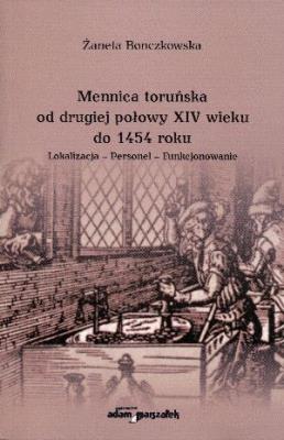 Mennica toruńska od drugiej połowy XIV wieku do 1454 roku. Autor: Bonczkowska Żaneta. SmakLiter.pl Okładka książki Mennica toruńska od drugiej połowy XIV wieku do 1454 roku