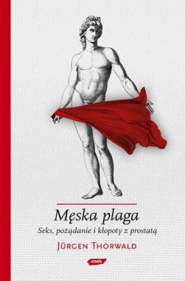 Męska plaga. Seks, pożądanie i kłopoty z prostatą. Autor: Thorwald Jurgen. SmakLiter.pl Okładka książki Męska plaga. Seks, pożądanie i kłopoty z prostatą