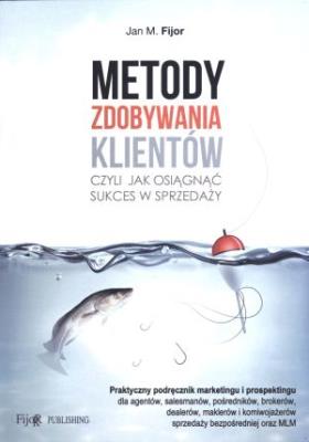 Metody zdobywania klientów czyli jak osiągnąć sukces w sprzedaży. Autor: Fijor Jan M.. SmakLiter.pl Okładka książki Metody zdobywania klientów czyli jak osiągnąć sukces w sprzedaży