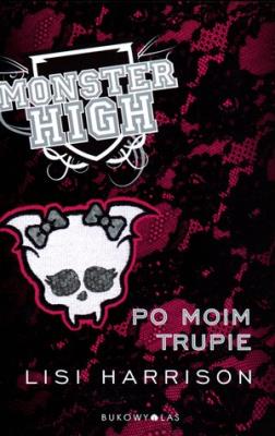 Monster High 4 Po moim trupie TW. Autor: Lisi Harrison. SmakLiter.pl Okładka książki Monster High 4 Po moim trupie TW