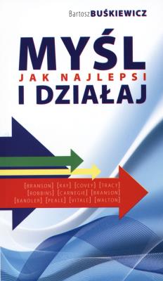 Myśl i działaj jak najlepsi. Autor: Bartosz Buśkiewicz. SmakLiter.pl Okładka książki Myśl i działaj jak najlepsi