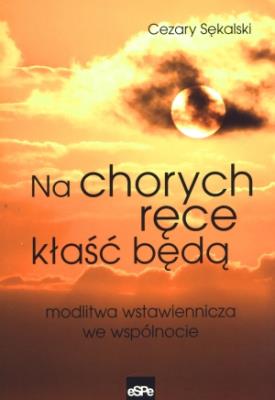 Okładka książki Na chorych ręce kłaść będą. Modlitwa wstawiennicza