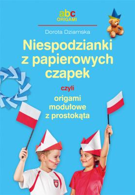 Niespodzianki z papierowych czapek czyli origami... Autor: Dziamska Dorota. SmakLiter.pl Okładka książki Niespodzianki z papierowych czapek czyli origami..