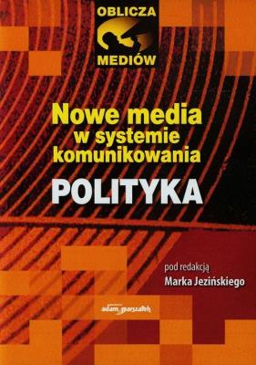 Okładka książki Nowe media w systemie komunikowania Polityka