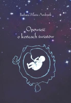 Opowieść o końcach światów. Autor: Andrasik Barbara Maria. SmakLiter.pl Okładka książki Opowieść o końcach światów