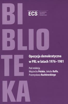 Opozycja demokratyczna w PRL w latach 1976-1981. Autor: Wojciech Polak Jakub Kufel. SmakLiter.pl Okładka książki Opozycja demokratyczna w PRL w latach 1976-1981