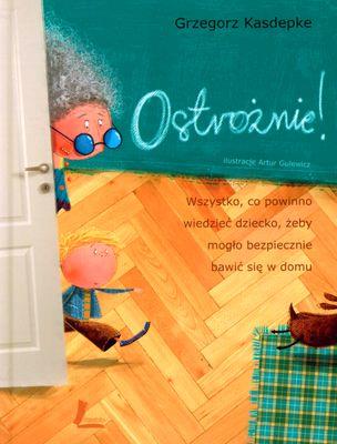 Ostrożnie! Wszystko co powinno wiedzieć dziecko.... Autor: Grzegorz Kasdepke. SmakLiter.pl Okładka książki Ostrożnie! Wszystko co powinno wiedzieć dziecko...