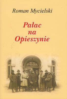 Okładka książki Pałac na Opieszynie - Roman Mycielski