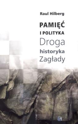 Pamięć i polityka Droga historyka Zagłady. Autor: Hilberg Raul. SmakLiter.pl Okładka książki Pamięć i polityka Droga historyka Zagłady