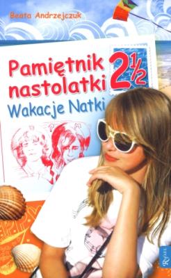 Pamiętnik nastolatki 2 1/2 Wakacje Natki. Autor: Beata Andrzejczuk. SmakLiter.pl Okładka książki Pamiętnik nastolatki 2 1/2 Wakacje Natki