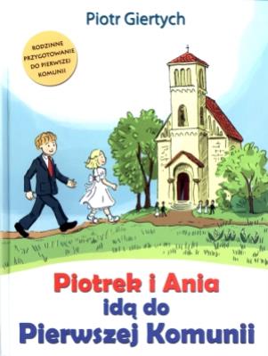 Piotrek i Ania idą do Pierwszej Komunii. Autor: Giertych Piotr. SmakLiter.pl Okładka książki Piotrek i Ania idą do Pierwszej Komunii