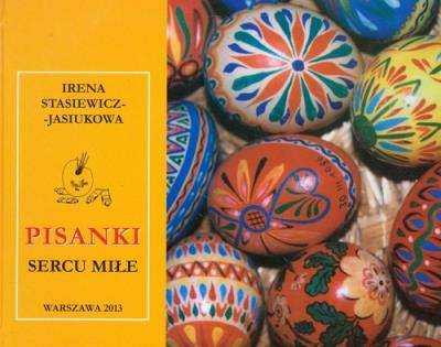 Pisanki sercu miłe. Autor: Stasiewicz-Jasiukowa Irena. SmakLiter.pl Okładka książki Pisanki sercu miłe