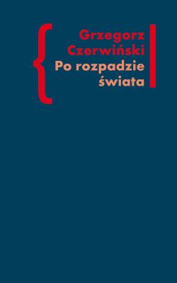 Po rozpadzie świata. Autor: Czerwiński Grzegorz. SmakLiter.pl Okładka książki Po rozpadzie świata