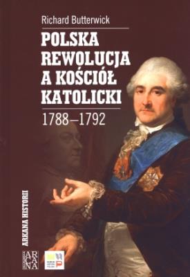 Polska rewolucja a kościół katolicki 1788-1792. Autor: pod red. Richarda Butterwicka. SmakLiter.pl Okładka książki Polska rewolucja a kościół katolicki 1788-1792