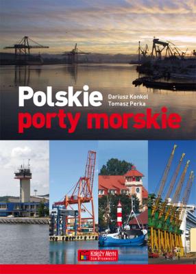 Polskie porty morskie. Autor: Konkol Dariusz, Perka Tomasz. SmakLiter.pl Okładka książki Polskie porty morskie
