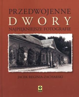 Przedwojenne dwory. Najpiękniejsze fotografie. Autor: Reginia-Zacharski Jacek. SmakLiter.pl Okładka książki Przedwojenne dwory. Najpiękniejsze fotografie