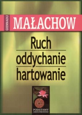 Okładka książki Ruch, Oddychanie, Hartowanie - Giennadij Małachow