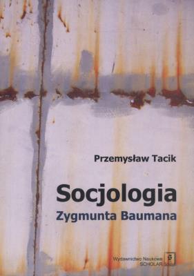 Socjologia Zygmunta Baumana. Autor: Tacik Przemysław. SmakLiter.pl Okładka książki Socjologia Zygmunta Baumana