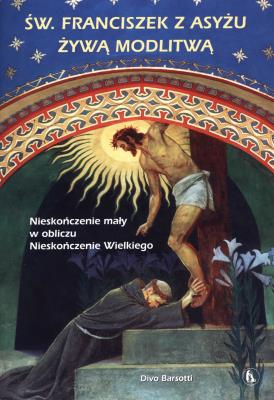 Święty Franciszek z Asyżu żywą modlitwą. Autor: Barsotti Divo. SmakLiter.pl Okładka książki Święty Franciszek z Asyżu żywą modlitwą