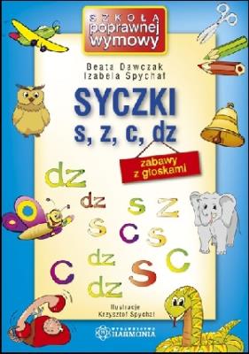 Syczki S, Z, C, DZ - Zabawy z głoskami Harmonia. Autor: Dawczak Beata, Spychał Izabela, ilustr. Krzysztof. SmakLiter.pl Okładka książki Syczki S, Z, C, DZ - Zabawy z głoskami Harmonia