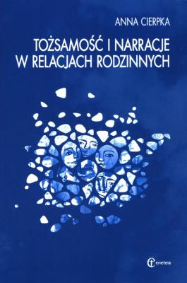 Tożsamość i narracje w relacjach rodzinnych. Autor: Anna Cierpka (red.). SmakLiter.pl Okładka książki Tożsamość i narracje w relacjach rodzinnych