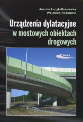 Urządzenia dylatacyjne w mostowych obiektach drog.. Autor: Joanna Łucyk-Ossowska, Wojciech Radomski. SmakLiter.pl Okładka książki Urządzenia dylatacyjne w mostowych obiektach drog.