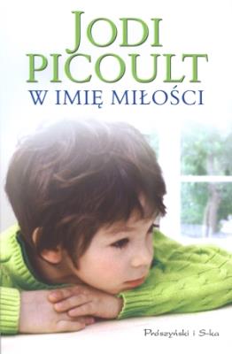 W imię miłości  - Jodi Picoult. Autor: Picoult Jodi. SmakLiter.pl Okładka książki W imię miłości  - Jodi Picoult