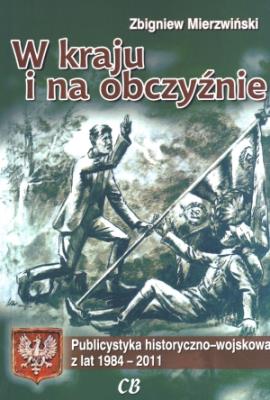 W kraju i na obczyźnie. Publicystyka hist.- wojsk.. Autor: Mierzwiński Zbigniew. SmakLiter.pl Okładka książki W kraju i na obczyźnie. Publicystyka hist.- wojsk.