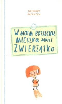 W moim brzuchu mieszka jakieś zwierzątko. Autor: Grzegorz Kasdepke. SmakLiter.pl Okładka książki W moim brzuchu mieszka jakieś zwierzątko