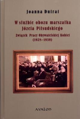 W służbie obozu marszałka Józefa Piłsudskiego. Autor: Dufrat Joanna. SmakLiter.pl Okładka książki W służbie obozu marszałka Józefa Piłsudskiego