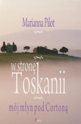 W stronę Toskanii. Mój młyn nad Cortoną. Autor: Marianna Pilot. SmakLiter.pl Okładka książki W stronę Toskanii. Mój młyn nad Cortoną