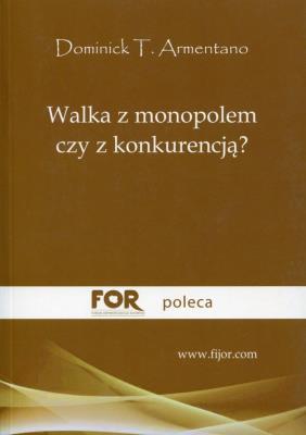 Walka z monopolem czy z konkurencją. Autor: Armentano Dominick T.. SmakLiter.pl Okładka książki Walka z monopolem czy z konkurencją