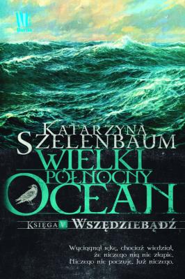 Wielki Północny ocean Księga V Wszędziebądź. Autor: Katarzyna Szelenbaum. SmakLiter.pl Okładka książki Wielki Północny ocean Księga V Wszędziebądź