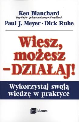 Wiesz, możesz - działaj!. Autor: Ken Blanchard. SmakLiter.pl Okładka książki Wiesz, możesz - działaj!