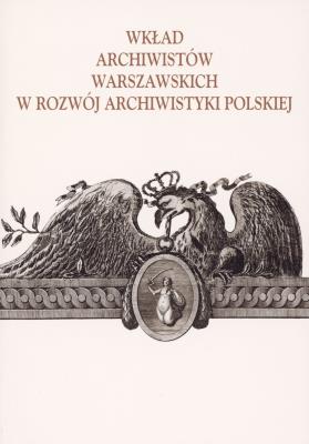 Okładka książki Wkład archiwistów warszawskich w rozwój archiwistyki polskiej