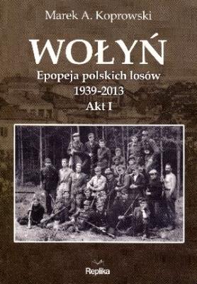 Okładka książki Wołyń. Epopeja polskich losów 1939-2013 Akt I