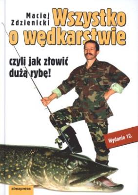 Wszystko o wędkarstwie czyli jak złowić dużą rybę. Autor: Zdzienicki Maciej. SmakLiter.pl Okładka książki Wszystko o wędkarstwie czyli jak złowić dużą rybę