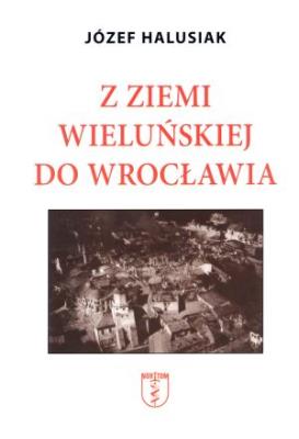 Z Ziemi Wieluńskiej do Wrocławia. Autor: Józef Halusiak. SmakLiter.pl Okładka książki Z Ziemi Wieluńskiej do Wrocławia