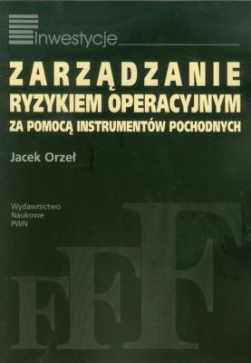 Zarządzanie ryzykiem operacyjnym. Autor: Orzeł Jacek. SmakLiter.pl Okładka książki Zarządzanie ryzykiem operacyjnym