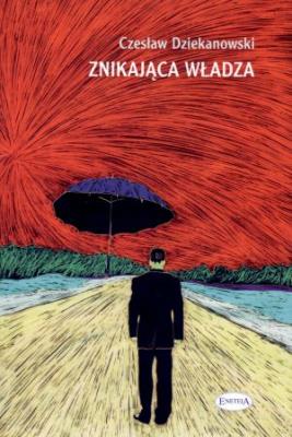 Znikająca władza. Autor: Czesław Dziekanowski. SmakLiter.pl Okładka książki Znikająca władza