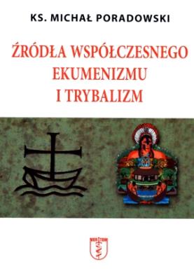 Źródła współczesnego ekumenizmu i trybalizm. Autor: ks. Michał Poradowski. SmakLiter.pl Okładka książki Źródła współczesnego ekumenizmu i trybalizm