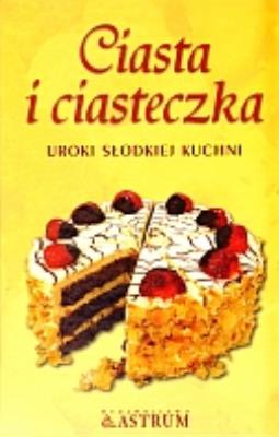Okładka książki Ciasta i ciasteczka. Uroki słodkiej kuchni
