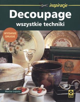 Decoupage. Wszystkie techniki Wyd II RM. Autor: Lupato Marisa. SmakLiter.pl Okładka książki Decoupage. Wszystkie techniki Wyd II RM